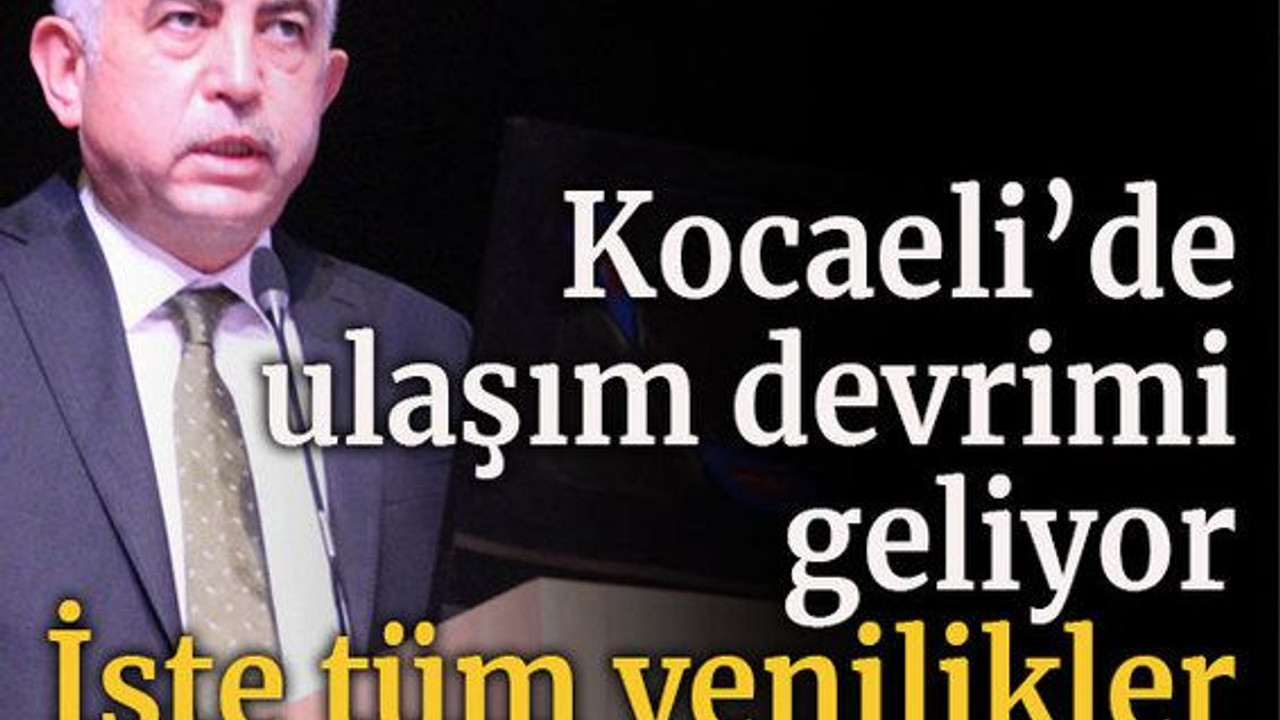 Kocaeli’de ulaşım devrimi geliyor İşte tüm yenilikler